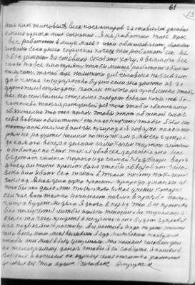 (61)  13<br />ние как таковых всех поссажиров заставляет условие<br />а меня одного мое сознание. Я не рабатою так как<br />все рабатоют в лице моей жизни обманывают своими<br />словами. Если у него спросиш хочеш ты робатоть его не<br />обходимость заставила скозать хочу. а всамого все<br />силы на все смотрят чтобы менше робатоть а бальше<br />получить. такой еще политеки для человека не бывало<br />да и какое государство будет если оно должно из за<br />держателя стродать. Вотак такого напровление чтобы<br />все его семьянины сторолись осоздоть в сваем хозяйстве бо-<br />гатство. так ия рожденый для того чтобы обиженаму<br />абязательно что та а помочь. чтобы этот обженой смог<br />себя вовсем абаготится его надо научить чтобы был его<br />поступок реален в пользы. природа Я говарю пассажи-<br />рам не радуется нашим поступкам а мы его с утра<br />до самого вечера делоем сами хочем жирного слаткого<br />и по больше по есть. такая у вавсех дорошка она нас<br />ведет ат самого порого и до самой кладбищи. вор и<br />убиец он тоже просит бога чтобы абваровать чело-<br />века или убить его такой в этом поступок есть<br />заклад. Амое дело одно просить природу умоляю ея<br />чтобы она дала мне жизнь мою и мое учение которое<br />сей час вот только начинает письма в просьбе полу-<br />чать а будет ли дело Я знаю в перед что без промаха<br />все получится лижбы только женщина не спугалась а<br />взела то чего придется в недрить и она будет здоровая<br />нас подвозят к ростову. А из ростова надо по дать этому<br />человеку кто меня вызывает Я еду московским поездом<br />чтобы они меня в боку устретели. мне нашелся человек дал<br />на телеграмму денег чтобы я ей собщил. Я пошел в<br />Вокзал и написал по адресу имя отчество фамилие<br />укозал ей что едет человек втрусах