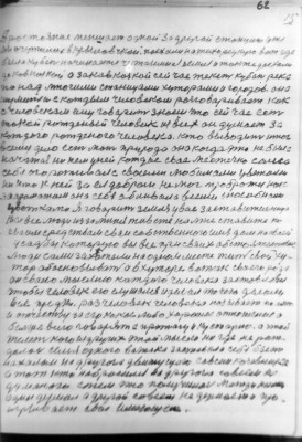 (62)   15<br />А ростояние меншает одной за другой станцию уже<br />мы очутились в крыловской. поехали на тихорецкую вот где<br />была кубань начинается черназемная земля и также доехали<br />до ковказкой а закавказкой сей час текет кубань река<br />по над многими станицами хуторами и городов. она<br />шумить и с каждым человеком розговаривает как<br />с человекам ему говарит знаеш что сей час есть<br />токой рожденый человик из всех он думает за<br />кождого рожденого человека. кто выводит итог<br />всему дело есть мать природа она когда это не было<br />начатая ни кем уней каждое свае местечко самка<br />себя огороживала сваими любимами цветами<br />ни кто к ней за ея добром не мог пробротся как<br />за ароматам она себя обливала всеми способнами<br />цветками Я говарит земля у вас заставительница<br />Вы все люди из за миня живете на мне ставите по<br />сваим средствам сваи собственного имя дом на сваей<br />усадьбы которую вы все при сваих обстоятельствах<br />люди сами захотели на одном месте жить свой ху-<br />тор абосновывать а в хуторе вожак сваего рода<br />он сваею мыслию каждого человека застовлял<br />чтобы человек его слушался и делал то чего делали<br />все предки. раз человек человека называет по имю<br />и отчеству за его какое либо хорошое отношение а<br />больше всего говарят с прожагу и кустарно. а чтоб<br />желеть кого из других этой мысли ни где не рож-<br />далось семья одного важака заставила себя быть<br />нахалом на другога движущего совсем кочевника<br />а тот кто набросился на другого совсем не<br />думаного стем что получилось между ними<br />один думал а другой совсем не думает а про-<br />игрывает свое имеющие.