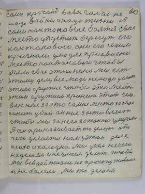 60. Сами кричат во весь голос не<br />надо войны а надо жизни А <br />сами как таковые боятся своё<br />место упустить берегут его<br />как такового они его своим<br />признали у людях присвоено<br />место как такового чтобы<br />было свое этого нема мы есть<br />этому делу все люди не надо делать<br />этого оружие чтобы это место<br />этим оружием хранить этот чело-<br />век нас за это самое место за свое<br />гонит у бой он нас застовляет<br />чтобы мы за него за такого умерали<br />А он приказывает то делать от<br />чего делается нам у этом деле<br />плохо и холодно Мы у нем нечего<br />не делаем и не умеем делать чтобы<br />мы в своей жизни не простуживались<br />и не болели мы то делаем