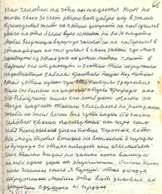 75.(65)жизнь свою за счёт этого вот добра ему в этом <br />приходится жить он с этим умерать не собирался<br />у него на это была вера к жизни но не к смерти<br />Любой выдающий в природе человек он не собирался в <br />этом умерать он то делал в своей жизни где мог <br />ошибнуться и у этом деле он устал можно сказать в<br />парился сел отдыхнуть и застыл тело окружилось<br />недостатком заболел простыл пошёл под...<br />стал у этом хереть через это потерял здоровие<br />тело без болезни не умерает сперва природа она<br />его помучит силы его отберёт легко он<br />тогда умерает такого человека не рождалось <br />чтобы он жил вечно все герои умерли безсильно<br />человек своими поступком он гора сам<br />себя показывает у него новое чужое есть<br />Все люди такие в жизни не вежливои а горды<br />их природа за это ненавидит они ея не любят <br />снег только падал на землю а они валенцы <br />на себя одели ушли от энергичного белого холод-<br />ного зимнего снега я Паршек этим духом <br />окружился люблю это вот условие их<br />устречаю с душою из сердцем