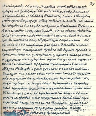 89.(79) Я говорит своего места капиталист<br />умру не допущу чтобы кто либо занил<br />и присвоил к своему такому имю это два<br />рождено в природе отец капиталист он своим<br />поступком в людях создал революцию посади-<br />ла на место совецкую власть сына своего капитал <br />себя частною собственностью огораживает своим<br />достоинством ему структура социализма не<br />пригодная не смиримои два врага политического <br />характера коммунист кровью отбирает право а<br />капиталист не уступает у одного своё оружие<br />а у другого своё оружие один его делает а другой <br />тоже не отстаёт продажа происходит в обоих<br />сторон тянут один другого а человек гибнет<br />Паршек не даёт своё согласие чтобы продавать <br />или покупать ему как закалке тренировке не <br />надо чужое ей надо своё природное здоровое <br />тело здоровый дух это будет святое дело есть<br />эволюция она не признаёт ни отца и сына<br />у ней дух святой она окружилась закалкой тре-<br />нировкой кому чужого не требуется у ней своё <br />жизнерадостное природное условие азот<br />а человек он этому принадлежит