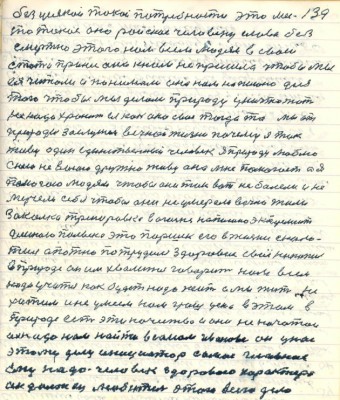 139. без усякой такой потребности это мес-<br />то такое оно райское человеку слава без-<br />смертно этого нам всем людям в своей <br />статье принёс она к нам не пришла чтобы мы<br />ея читали и понимали она нам написано для<br />того чтобы мы делали природу уничтожать<br />не надо хранить ея как око своё тогда то мы от<br />природы заслужим вечной жизни почему я так<br />живу один единственный человек я природу люблю <br />с нею не воюю дружно живу она мне помогает а я<br />помогаю людям чтобы они так вот не болели и не<br />мучели себя чтобы они не умерали вечно жили <br />закалка тренировка в Огоньке написано эксперимент <br />длиною полвека это Паршек его в жизни ..<br />...тил опытно потрудился здоровие своё накопил <br />в природе он им хвалится говорит нам всем<br />надо учиться как будет надо жить а мы жить не<br />хотим и не умеем нам грош цена в этом в<br />природе есть эти качества и они не начатои<br />их надо нам найти в самом Иванове он у нас<br />этому делу инициатор а самое главное <br />ему надо человек здорового характера<br />он .... любитель этого всего дела