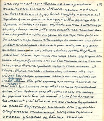 136. они спрашивают то чего их интересовало<br />с чего нужно начать я только думал но всем <br />не возможно я буду всем подряд начинал я <br />с шапки дошёл до ног а потом пальто рубашку и<br />брюки а воздух не один он расположен в атмосфере<br />его надо воспринять это самозащита чем человек жи-<br />вёт и надеется на это он думает одежда это для него <br />всё а если бы люди знали что одежда не спасает и не обог-<br />ревает а наоборот тепло от дело отбирает ему телу <br />делается холодно он у этом у во всём крепко терпит <br />мы так с вами привыкли нас наши деньги держут это<br />тоже людская привычка она для всех тяжёлоя но ничего ты<br />не поделаешь так мы привыкли кушать так и много я<br />тоже такой как и все такие люди только что где<br />узялось солнышко утреннее а в тебя как в человека где <br />взялась мысль ты уже думаешь про ранний завтрак он<br />так как зря в жизни не даётся его надо приготовить<br />да ещё с чего завтрак делается это на обед его на ходу<br />все делают человек он какой бы не был в жизни<br />его мысль работает на его лично здоровие<br />он хочет в природе не болеть его здоровие <br />огорожено техникой искусством при нём<br />и химия уведённоя он ..... живёт