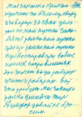 100<br />Моя закалка криком <br />кричит по белому свету<br />и говорит за свои дела<br />толко нам нужно зако-<br />лять только нам нужно <br />делать только нам нужно <br />перевоспитоваться во всех<br />наших напровлениях <br />это значет надо работоть<br />учиться и работоть вот<br />что требует моя закалка<br />только умевчи жить<br />А умерать давайте бро-<br />сим.