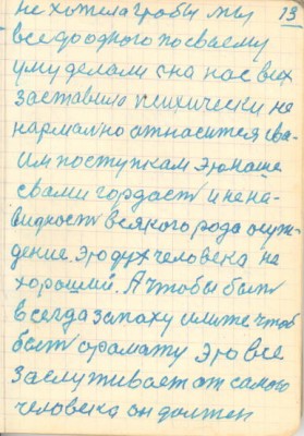 13<br />не хотела чтобы мы<br />все до одного по сваему<br />уму делали она нас всех<br />заставила психически не<br />нармально атнасится сва-<br />им поступкам это наша<br />свами гордасть и не на-<br />видкость всякого рода осуж-<br />дение. Это дух человека не<br />хороший. А чтобы быть<br />всегда запаху илиже чтоб<br />быть орамату это все<br />заслуживает от самого<br />человека он должен