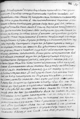 (46)   55<br />раз я говарит торговец сваего прелавка мое дело<br />сказать в словах господи блогослови первого человека об<br />манывать мне много не следует если копеечка на копеечку<br />все это идет ко мне в мой собственный корман. я его<br />шила и в него наклодаю делаю базу но не дай бог токого<br />случая чтобы кто либо в этот корман пробрался и<br />все до копеечки забрал мне говарит крестьянин за<br />сваю работу за свое дело в степи он приехал для того<br />чтобы там порабатотся в зашел подсолнух его надо<br />подтяпоть а руки берут тяпку и начинают рубать под<br />ряд траву. солнушка тут же рядом сушет а погода<br />на одном месте не стоит все движется с одного места<br />на другое. так и человек сам себя обогощаем путем<br />сваего личного хозяйства. А оно у него обгороженое вов<br />сех сваих стенах. тут же рядом у конце огорода<br />протикает быстроя речка. она у себя имеет рыбу.<br />и вот если только захочется изменить свае нопров-<br />ление в отношении сваей жизни то у тебя появляется<br />какое либо животное лишния. до ик тому прибав-<br />ляется строение. Я говарит сам богатый чело-<br />век не хочу смотрет на бедного человека у меня<br />все есть лижбы только мое одно для всех желание<br />Я могу все за деньги сделать и хочу свае все то что<br />имею за продать и сделатся такимже самим<br />как и бедняк но мое желание жить за счет при-<br />роды она же нас заставила всех по земли ходить<br />и сваими глазами смотреть как на кокую то осо-<br />бенность это же есть дорога по которой мне прихо-<br />дится итти и думоть что я должен сделать зав-<br />тря. А на завтре мой план таков я его должен<br />сделать как кокуюта игрушочку которая<br />стоит выше ат всех это моя родная мысль