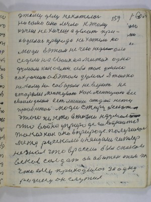 159. этому делу не хотелось<br />но само оно лезло к этому<br />хочешь не хочешь а делать при-<br />ходилось природа не хотела но<br />люди в этом не чего не делали<br />седели на своих на местах одно<br />думали как сами себя так умело<br />сохранить об этом думал я только<br />не кому не собирался не верить не<br />старался менжувать как менжуют все <br />своим делом есть лишнее отдай нету <br />приобретай люди с жиру бесются<br />этого ни кто в жизни не думал о том<br />что война у природе совершится<br />такая как она в природе получилась<br />между русскими и немцами Гитлер <br />не знал что в России был спокон<br />веков солдат он обижен тем что <br />ему приходилось за одну <br />родину он служил