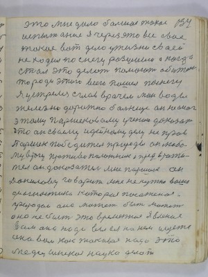 134. Это мне дало большое такое<br />испытание я через это все свое <br />такое вот дело у жизни своей <br />не ходил по снегу разумши а когда<br />стал это делать помогать обиженным<br />то ради этого всего пошел по снегу<br />Я устрелся с главврачом Минводы<br />железнодорожной больницы он не смог<br />этому Паршековому учению доказать<br />что он своему идейному делу не прав<br />Паршек победитель природы он любо-<br />му врагу противоположник и предотврати-<br />тель он доказатель мне Паршек он<br />Данилову говорит мне не нужна ваша <br />диагностика которая посаженая<br />природой она может быть может<br />она не быть это временное явление<br />вам она надо вы ея на нем ищите<br />она вам как таковая надо эта<br />медицинская наука делать