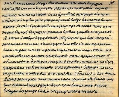 32(33)<br />они техническои люди без сильнои они а ты Паршек <br />Естественного порядка я за тебя за такого одна<br /> ничего они не сделают они против природы пошли<br /> А против идти это лехше против ветра выссатся видно<br /> одного 50 лет проходить по природе таким как про-<br />ходил по ней Паршек можно в этом умереть 1000 разов<br /> А я жил я живу и буду я жить Паршек для всех людей <br />закалился заимел своё здоровье чтобы его передавать <br />всем людям а люди административное лицо этого не <br />дают этого делать считают меня шарлатан я <br />обмановаю в этом людей я за это копейки не беру<br /> здоровие не покупается и не продаётся в труде легко<br /> теряется а чтобы его найти этого невозможно<br /> А моя закалка она помогала своими опотами чело-<br />век становился здоровым человеком это было <br />в Кировограде там очередь меня ждала