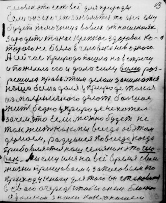 13. <br />человек это есть всё для природы<br />Если он захочет закаляться то она ему<br /> будет помочница во всех отношениях<br />зародит такое крепкое здоровие ко-<br />торого не было в человека не в одного<br />А сейчас природа пошла на встречу <br /> и  пожелела его и дала силу волю раз-<br />решила права этим делом заниматься<br />наша была доля у природе такая<br />из малиничкого делать большое <br />жить бедно у природе не хотел<br />зачем это Если можно будет не<br /> так жить как мы всегда об этом<br />думаем радуемся повсегда когда <br />прибавляется наш семьянин это чело-<br />век Мы ему имя на всё время своей <br />жизни пришиваем и записоваем его<br />приход у книгу для того он становится<br />в свою очередь чтобы о нём блискои<br />и далёкои знали как о нашем