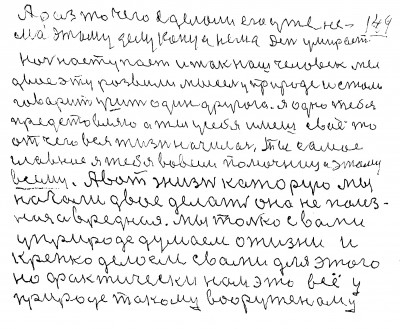 148. 149.А раз то чего сделали его уже не<br />ма Этому делу конца нема День умирает <br />ночь наступает И так наш человек Мы<br /> двое эту развили эту мысель у природе и стали <br />говорить учить один другого Я одно тебе<br /> представляю а ты у себя имеешь своё то <br />от чего вся жизнь началась Ты самое<br /> главное я тебя во всём помочница этому <br />всему А вот жизнь которую мы<br /> начали двое делать она не полез-<br />ная а вредная Мы только с вами <br />у природе думаем о жизни и <br />крепко делаем с вами для этого<br /> Но фактически нам это всё у<br />природе  такому вооружёному