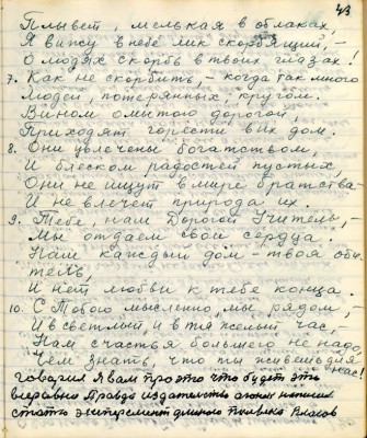 53.(43) Плывёт мелькая в облаках,<br />Я вижу в небе лик скорбящий, -<br />О людях скорбь в твоих глазах!<br />7. Как не скорбить , - когда так много<br />Людей потерянных кругом.<br />Вином омытою дорогой ,<br />Приходят горести в их дом.<br />8. Они увлечены богатством ,<br />И блеском радостей пустых,<br />Они не ищут в мире братства -<br />И не влечёт природа их.<br />9. Тебе , наш Дорогой Учитель ,-<br />Мы отдаём свои сердца.<br />Наш каждый дом - твоя оби-<br />тель ,<br />И нет любви к Тебе конца.<br />10. С Тобою мысленно мы рядом ,-<br />И в светлый и в тяжёлый час ,-<br />Нам счастья большего не надо,<br />Чем знать , что ты живёшь для нас!<br />Говорил я вам про это что будет это <br />всё равно Правда издательство Огонёк написал<br />статью эксперимент длинною полвека Власов