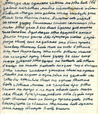 166. А когда мы с далека глянем на это вот <br />давно начатое место на котором облю-<br />бовали люди давно там живут у них <br />там чего только нема Получил от Игоря<br />он свою душу выложил самое ....это<br />жизнь это дело я его так сделал для жизни <br />человековой я для людей это здоровие искал<br />Долго ходил долго я по природе искал а при-<br />рода так она на давала она была права <br />человеку такому вот как он есть в этом <br />ему как таковому что есть этого мало<br />он сегодня одну свою душу за...ему <br />надо другое это душа он хотит от этого<br />больше он жить хотит не один год а больше<br />это самое глвное у жизни своей на одном <br />месте не сидеть и одно это не думать она<br />чтобы стояла так на одном таком <br />вот у этом месте он человек про это <br />самое никогда и не как а вот сама жизнь<br />она так прогрессировать это будет надо<br />день такой как он всегда приходит это<br />солнушко со своими такими вот лучами<br />они нашу такую вот землю