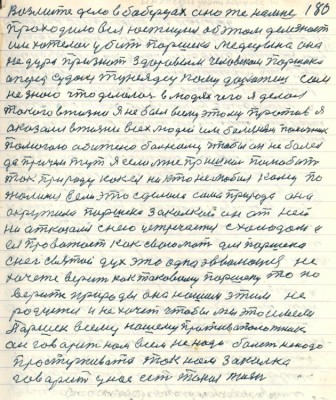180. Возьмите дело в Бобренцах оно же на мне <br />проходило вся юстиция об этом деле знает<br />им хотелось убить Паршека медицина она <br />не дура признать здоровым человеком Паршека<br />а перед судом тунеядец кому докажешь сам<br />не знаю что делалось в людях чего я делал<br />такого в жизни я не был всему этому против я<br />оказался в жизни всех людей им болезням помочник<br />помогаю обижено больному чтобы он не болел<br />да причём тут я если мне пришлось полюбить <br />так природу как ея никто не любил кому по<br />жалишься если это сделала сама природа она<br />окружила Паршека закалкой он от ней<br />не отказался с нею устречается с холодом и<br />ея провожает как свою мать для Паршека <br />снег святой дух это одна эволюция не<br />хочете верить как таковому Паршеку то по-<br />верите пироды она нашим этим не<br />радуется и не хочет чтобы мы это имели <br />Паршек всему нашему приотивоположник<br />он говорит нам всем не надо болеть не надо<br />простуживаться так нам закалка<br />говорит у нас есть такая жизнь